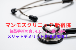 【ヤバい？】「マンモスクリニック 新宿院」の包茎手術の良い口コミから悪い評判を徹底レビュー！