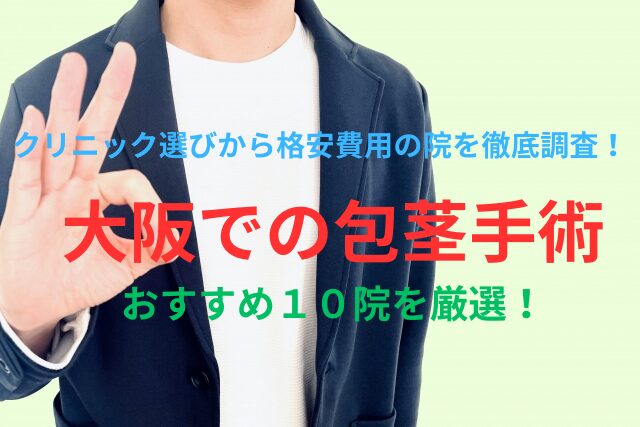 大阪での包茎（ほうけい）手術のおすすめ10院を厳選！後悔しないクリニック選びから格安費用の院を徹底調査！