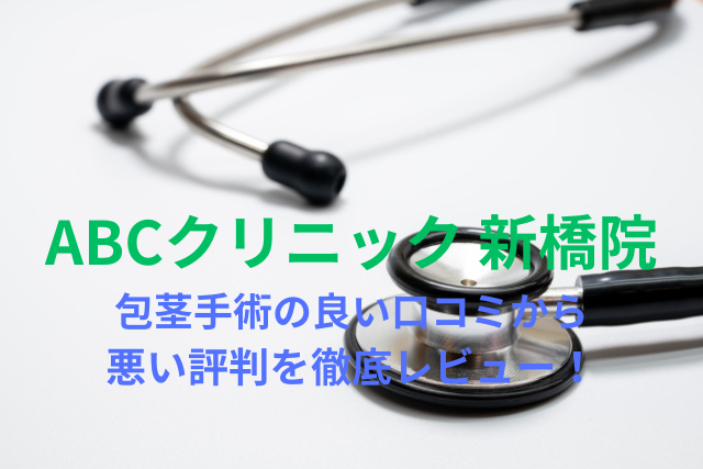 【ヤバい？】「ABCクリニック 新橋院」の包茎手術の良い口コミから悪い評判を徹底レビュー！